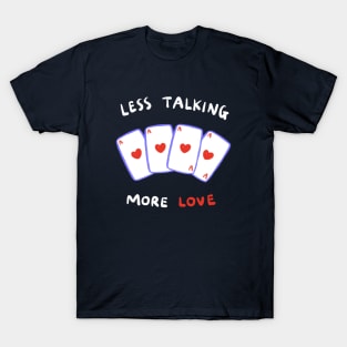 Less Talking, More Love T-Shirt